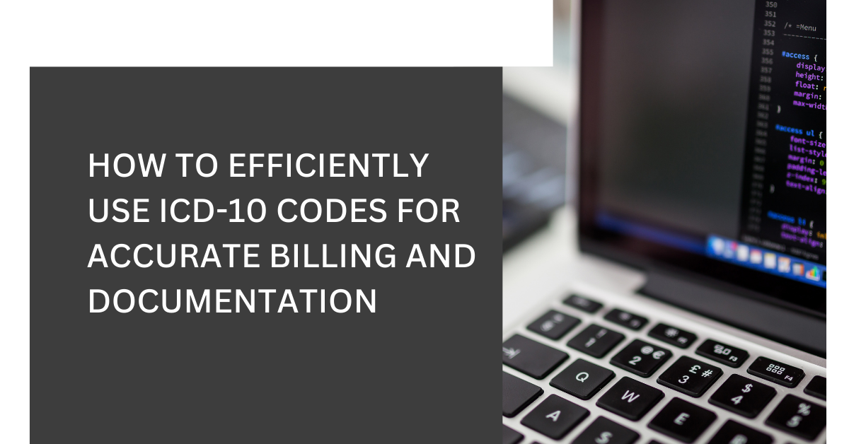 How to Efficiently Use ICD-10 Codes for Accurate Billing and Documentation